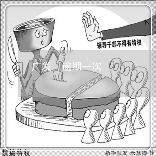 广发 逾期一次 广发 逾期一次